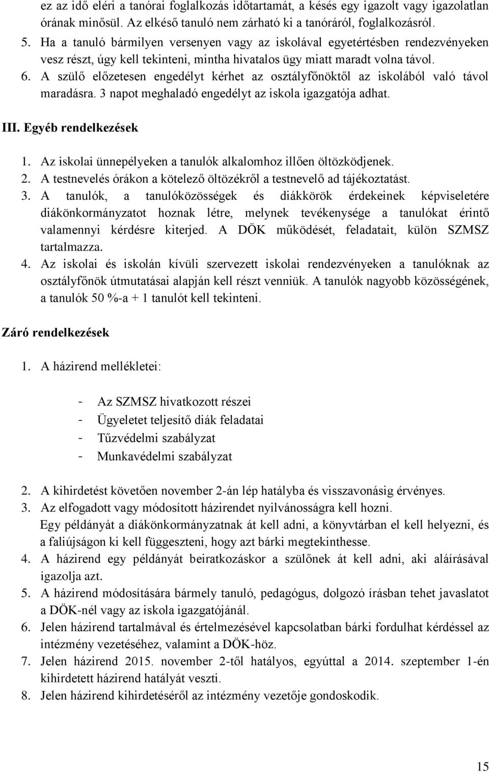 A szülő előzetesen engedélyt kérhet az osztályfőnöktől az iskolából való távol maradásra. 3 napot meghaladó engedélyt az iskola igazgatója adhat. III. Egyéb rendelkezések 1.