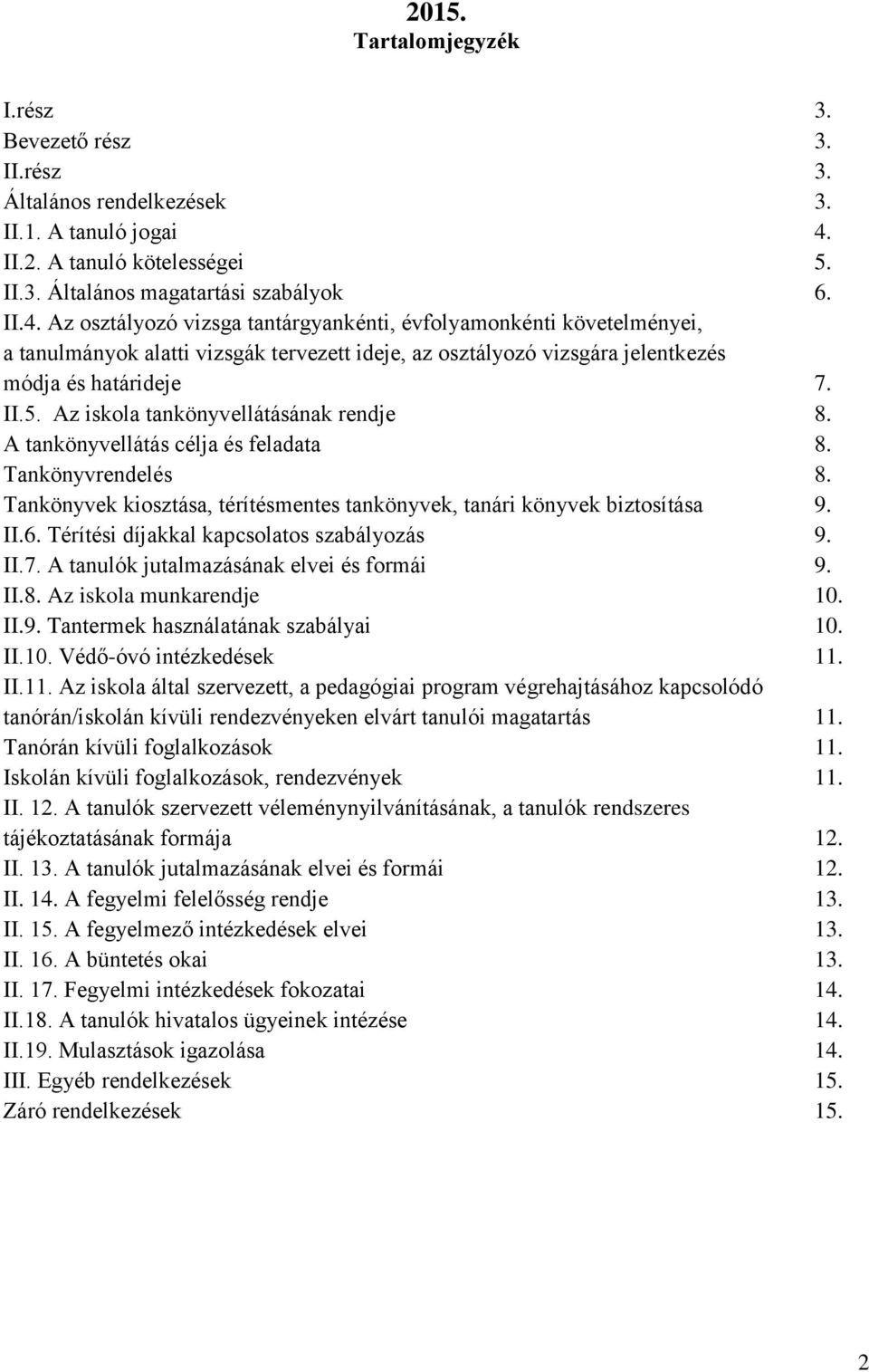 Az osztályozó vizsga tantárgyankénti, évfolyamonkénti követelményei, a tanulmányok alatti vizsgák tervezett ideje, az osztályozó vizsgára jelentkezés módja és határideje 7. II.5.