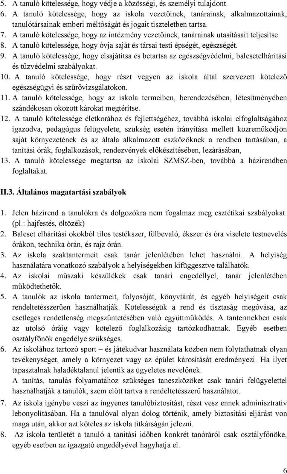 A tanuló kötelessége, hogy az intézmény vezetőinek, tanárainak utasításait teljesítse. 8. A tanuló kötelessége, hogy óvja saját és társai testi épségét, egészségét. 9.