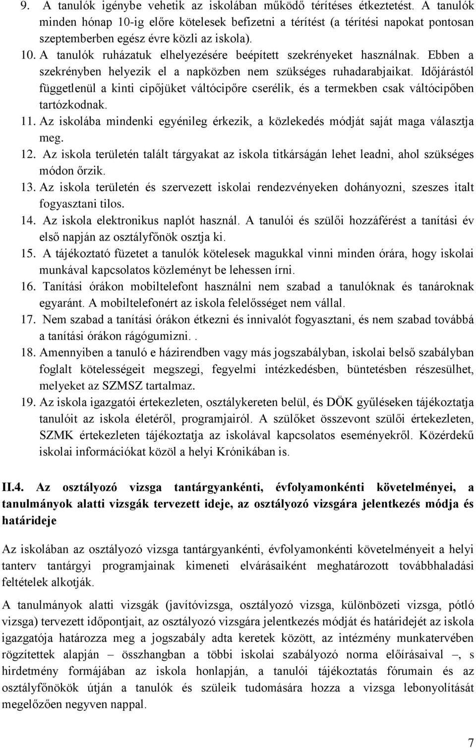 Ebben a szekrényben helyezik el a napközben nem szükséges ruhadarabjaikat. Időjárástól függetlenül a kinti cipőjüket váltócipőre cserélik, és a termekben csak váltócipőben tartózkodnak. 11.