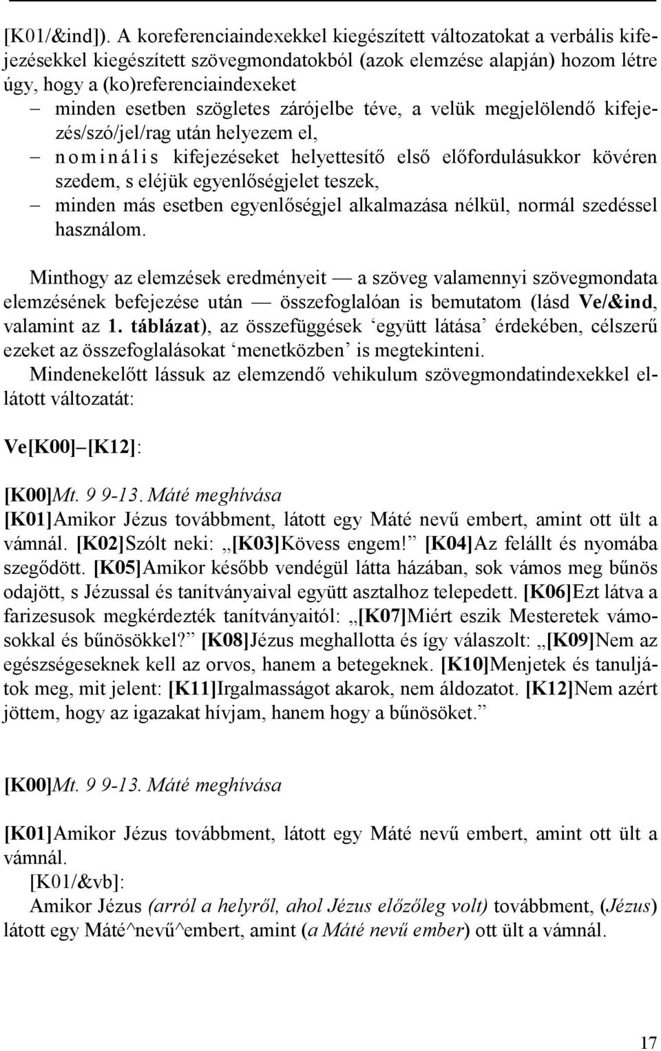 szögletes zárójelbe téve, a velük megjelölendő kifejezés/szó/jel/rag után helyezem el, nominális kifejezéseket helyettesítő első előfordulásukkor kövéren szedem, s eléjük egyenlőségjelet teszek,