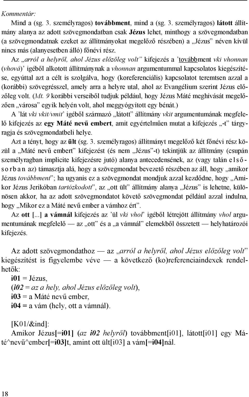 személyragos) látott állítmány alanya az adott szövegmondatban csak Jézus lehet, minthogy a szövegmondatban (a szövegmondatnak ezeket az állítmányokat megelőző részében) a Jézus néven kívül nincs más