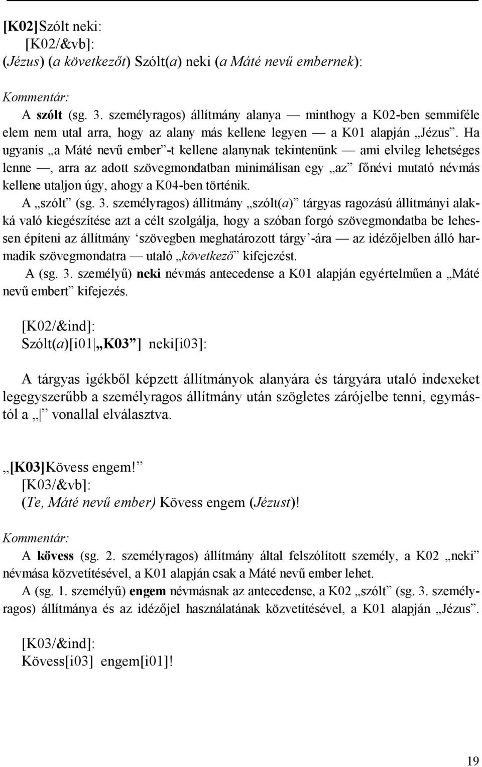 Ha ugyanis a Máté nevű ember -t kellene alanynak tekintenünk ami elvileg lehetséges lenne, arra az adott szövegmondatban minimálisan egy az főnévi mutató névmás kellene utaljon úgy, ahogy a K04-ben