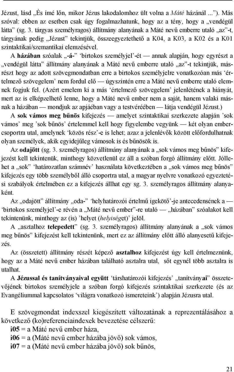 A házában szóalak -á- birtokos személyjel -ét annak alapján, hogy egyrészt a vendégül látta állítmány alanyának a Máté nevű emberre utaló az -t tekintjük, másrészt hogy az adott szövegmondatban erre