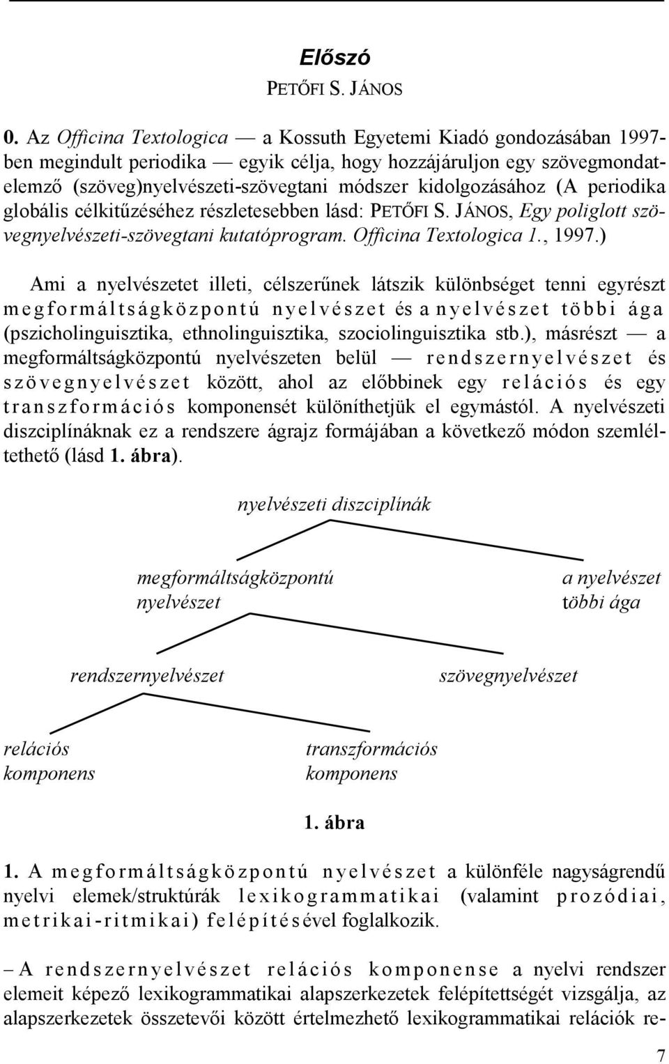 kidolgozásához (A periodika globális célkitűzéséhez részletesebben lásd: PETŐFI S. JÁNOS, Egy poliglott szövegnyelvészeti-szövegtani kutatóprogram. Officina Textologica 1., 1997.