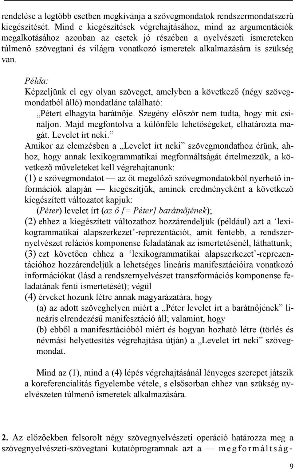 szükség van. Példa: Képzeljünk el egy olyan szöveget, amelyben a következő (négy szövegmondatból álló) mondatlánc található: Pétert elhagyta barátnője. Szegény először nem tudta, hogy mit csináljon.