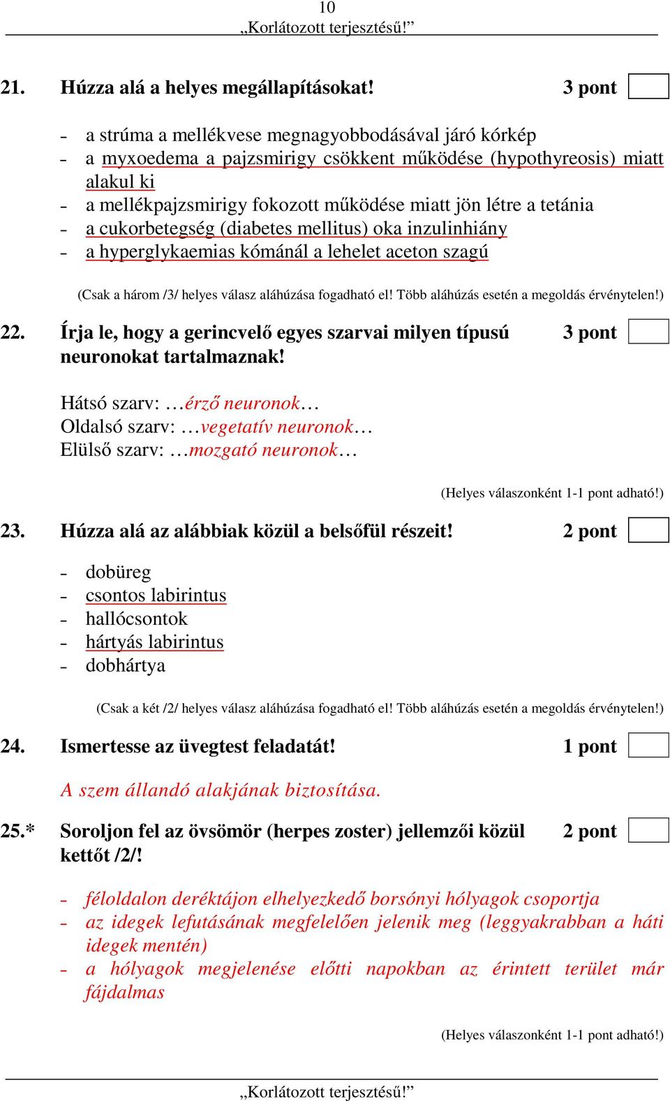 a cukorbetegség (diabetes mellitus) oka inzulinhiány a hyperglykaemias kómánál a lehelet aceton szagú (Csak a három /3/ helyes válasz aláhúzása fogadható el!