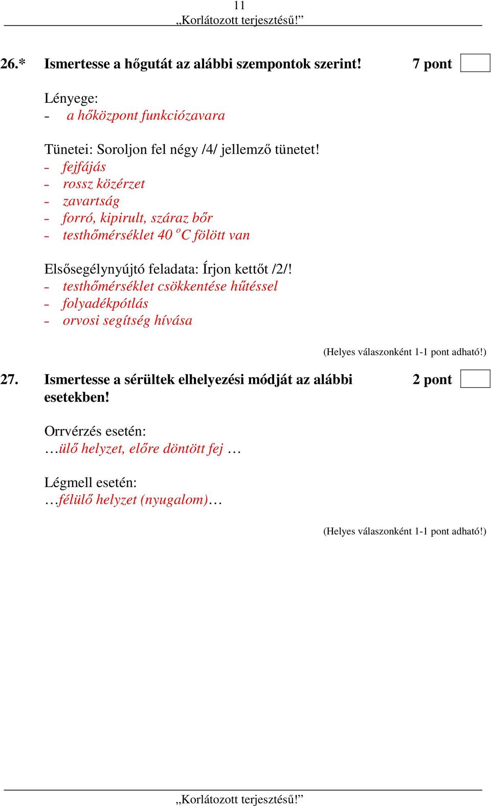 fejfájás rossz közérzet zavartság forró, kipirult, száraz bőr testhőmérséklet 40 o C fölött van Elsősegélynyújtó feladata: Írjon