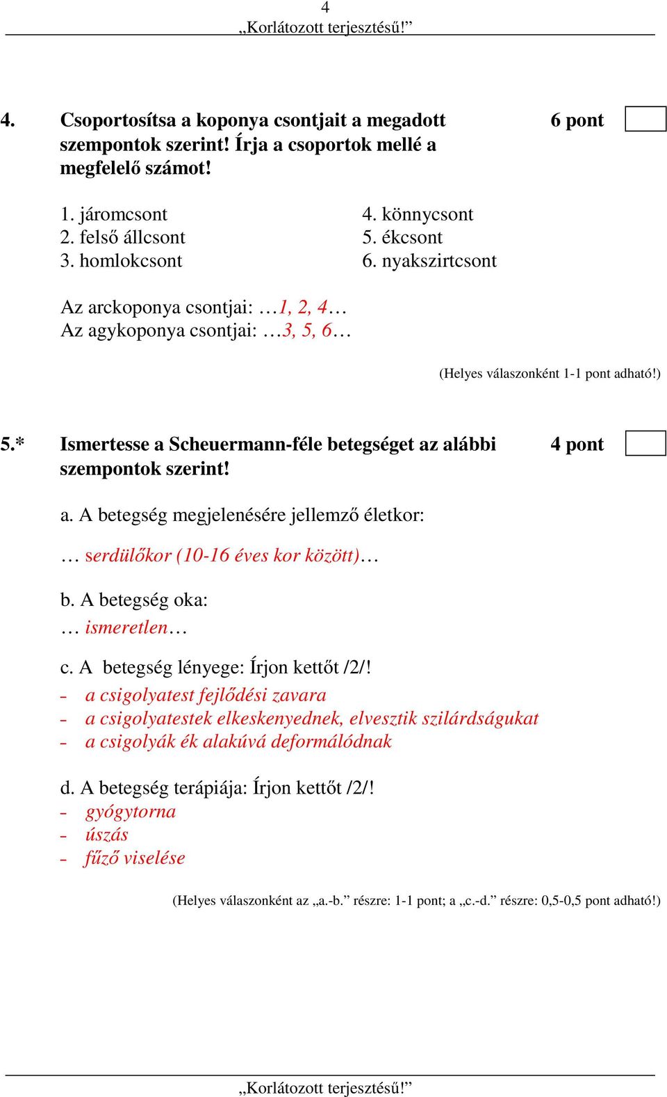 A betegség oka: ismeretlen c. A betegség lényege: Írjon kettőt /2/! a csigolyatest fejlődési zavara a csigolyatestek elkeskenyednek, elvesztik szilárdságukat a csigolyák ék alakúvá deformálódnak d.