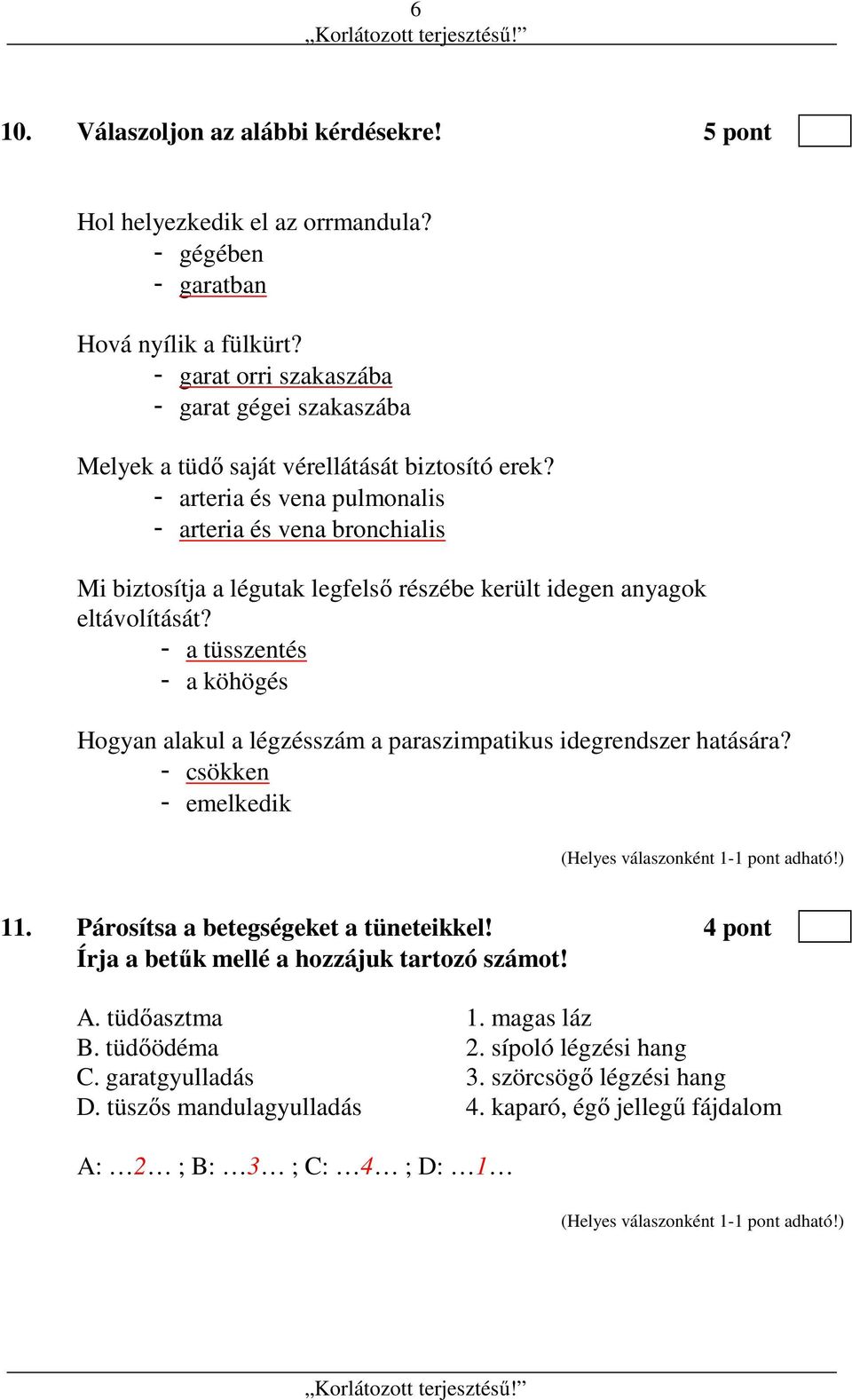 - arteria és vena pulmonalis - arteria és vena bronchialis Mi biztosítja a légutak legfelső részébe került idegen anyagok eltávolítását?