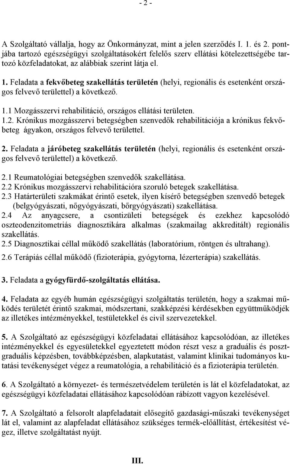 Feladata a fekvőbeteg szakellátás területén (helyi, regionális és esetenként országos felvevő területtel) a következő. 1.1 Mozgásszervi rehabilitáció, országos ellátási területen. 1.2.