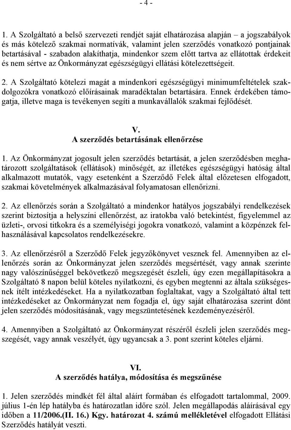 alakíthatja, mindenkor szem előtt tartva az ellátottak érdekeit és nem sértve az Önkormányzat egészségügyi ellátási kötelezettségeit. 2.