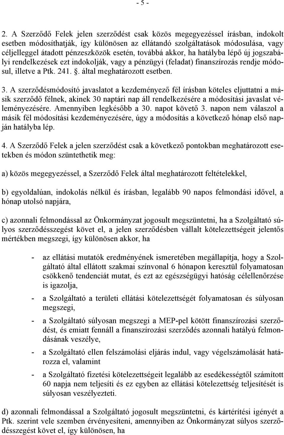 esetén, továbbá akkor, ha hatályba lépő új jogszabályi rendelkezések ezt indokolják, vagy a pénzügyi (feladat) finanszírozás rendje módosul, illetve a Ptk. 241.. által meghatározott esetben. 3.