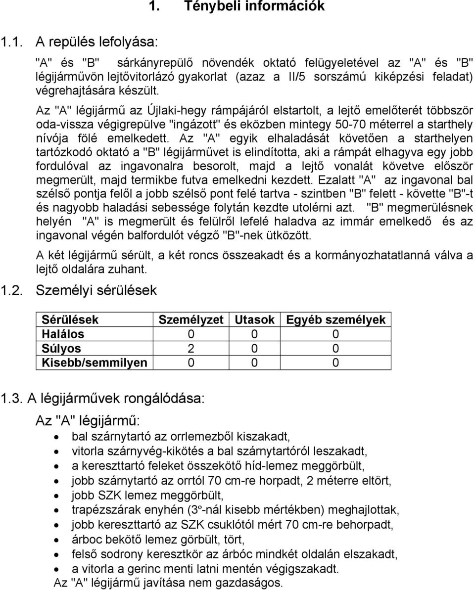 Az "A" légijármű az Újlaki-hegy rámpájáról elstartolt, a lejtő emelőterét többször oda-vissza végigrepülve "ingázott" és eközben mintegy 50-70 méterrel a starthely nívója fölé emelkedett.