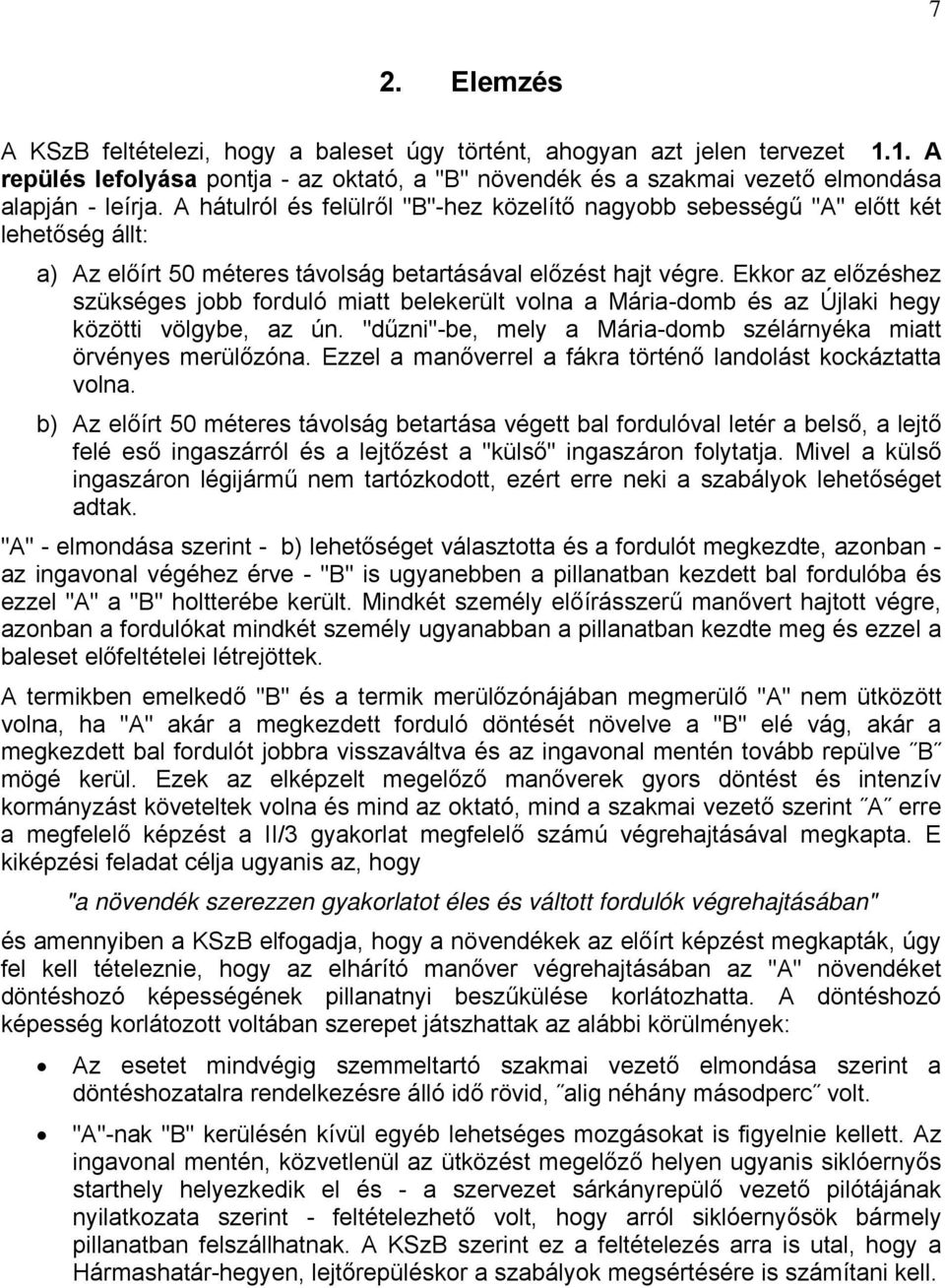 Ekkor az előzéshez szükséges jobb forduló miatt belekerült volna a Mária-domb és az Újlaki hegy közötti völgybe, az ún. "dűzni"-be, mely a Mária-domb szélárnyéka miatt örvényes merülőzóna.