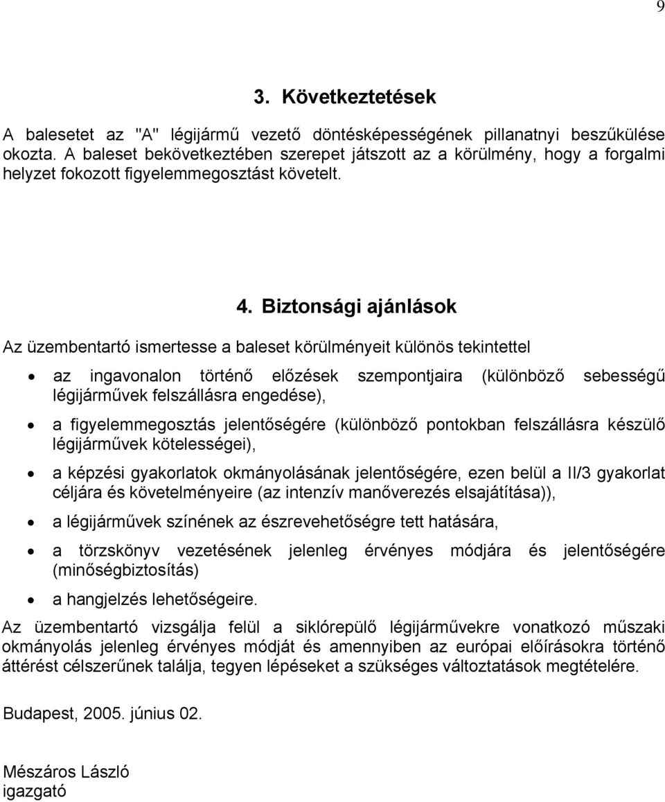 Biztonsági ajánlások Az üzembentartó ismertesse a baleset körülményeit különös tekintettel az ingavonalon történő előzések szempontjaira (különböző sebességű légijárművek felszállásra engedése), a