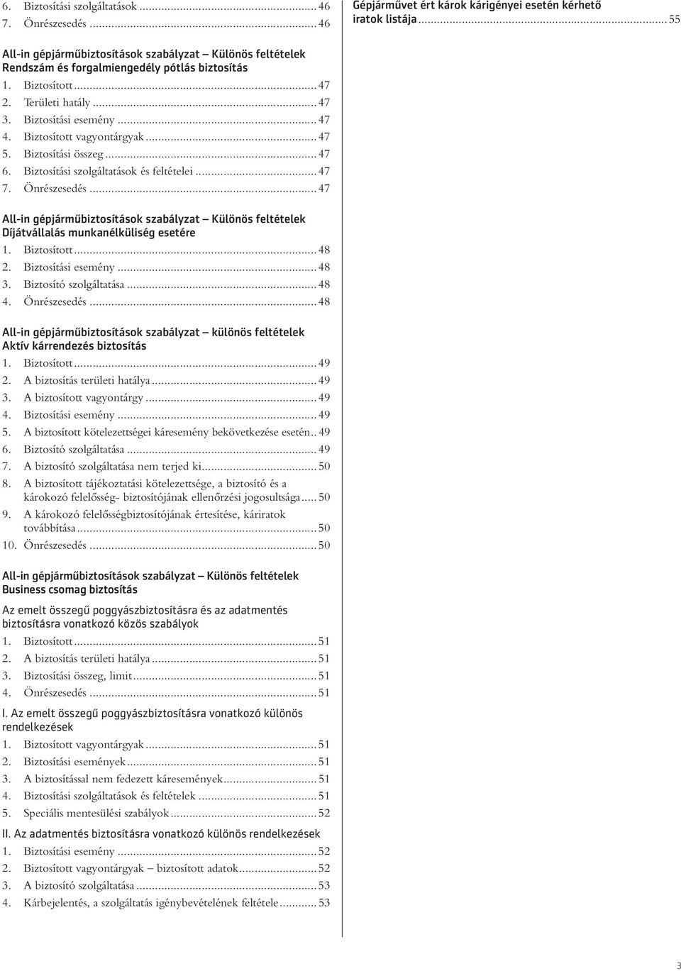 Biztosított vagyontárgyak... 47 5. Biztosítási összeg... 47 6. Biztosítási szolgáltatások és feltételei... 47 7. Önrészesedés.