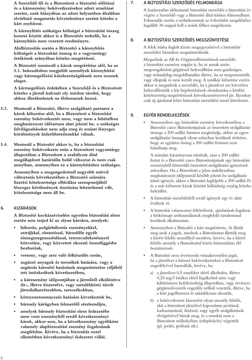 Alulbiztosítás esetén a Biztosító a kárenyhítés költségeit a biztosítási összeg és a vagyontárgy értékének arányában köteles megtéríteni. A Biztosító mentesül a károk megtérítése alól, ha az 5.1.