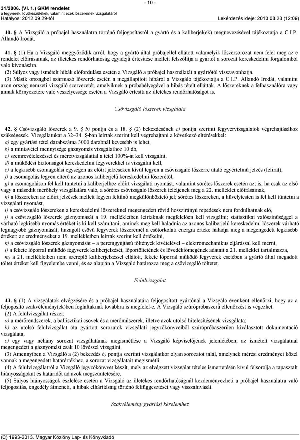 felszólítja a gyártót a sorozat kereskedelmi forgalomból való kivonására. (2) Súlyos vagy ismételt hibák előfordulása esetén a Vizsgáló a próbajel használatát a gyártótól visszavonhatja.