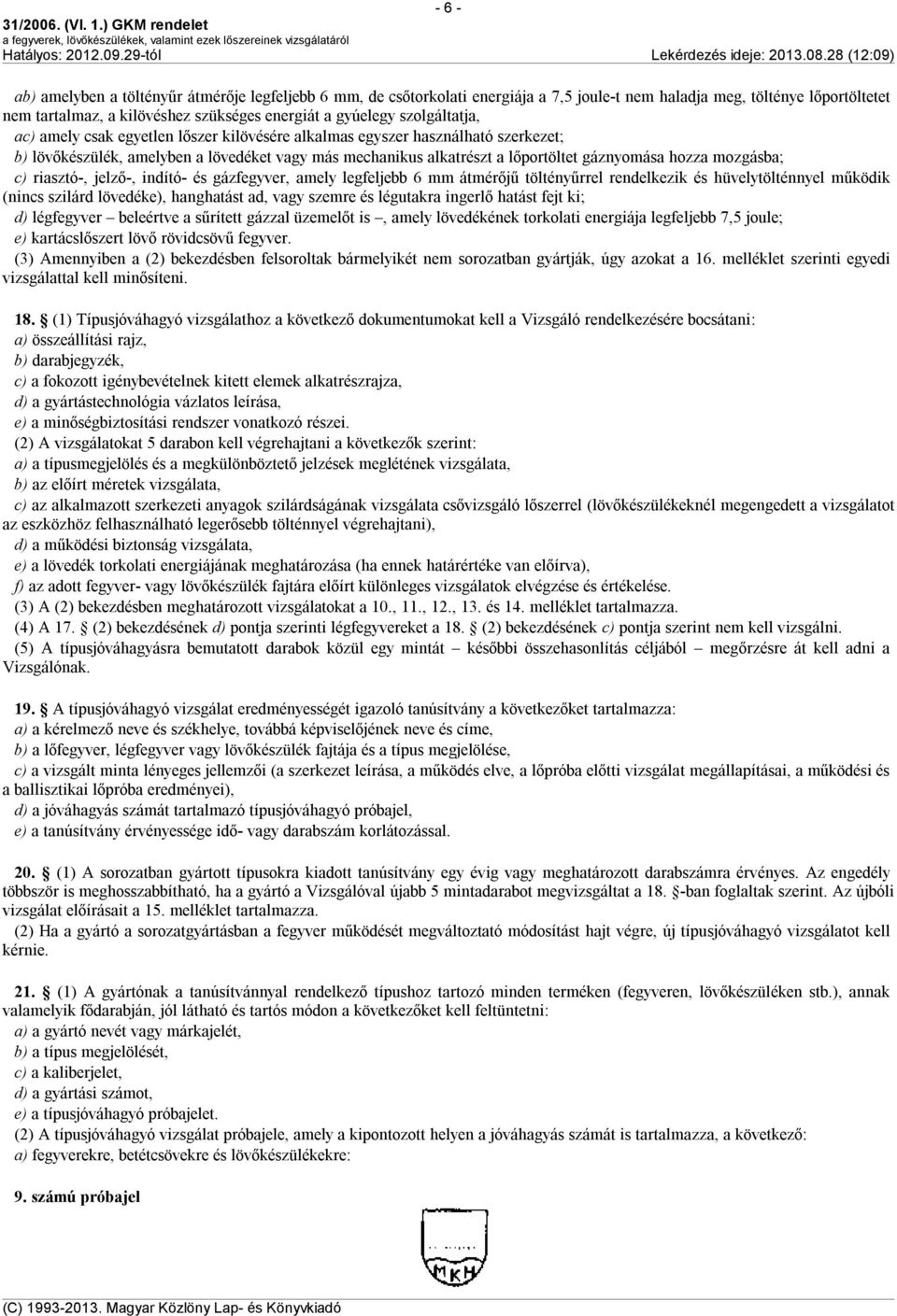 mozgásba; c) riasztó-, jelző-, indító- és gázfegyver, amely legfeljebb 6 mm átmérőjű töltényűrrel rendelkezik és hüvelytölténnyel működik (nincs szilárd lövedéke), hanghatást ad, vagy szemre és