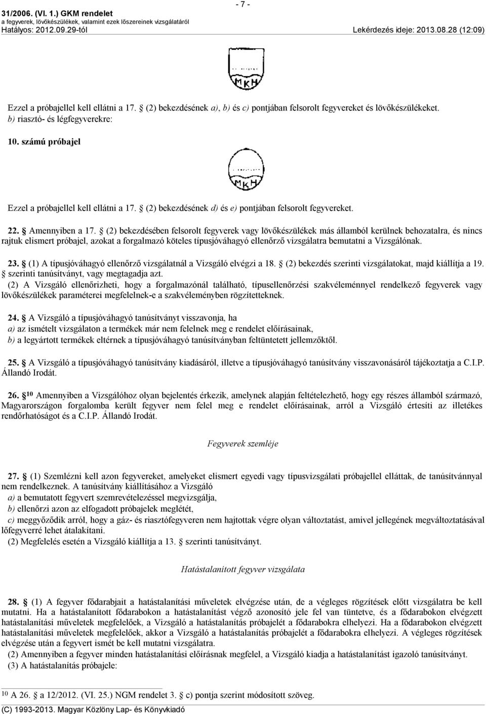 (2) bekezdésében felsorolt fegyverek vagy lövőkészülékek más államból kerülnek behozatalra, és nincs rajtuk elismert próbajel, azokat a forgalmazó köteles típusjóváhagyó ellenőrző vizsgálatra