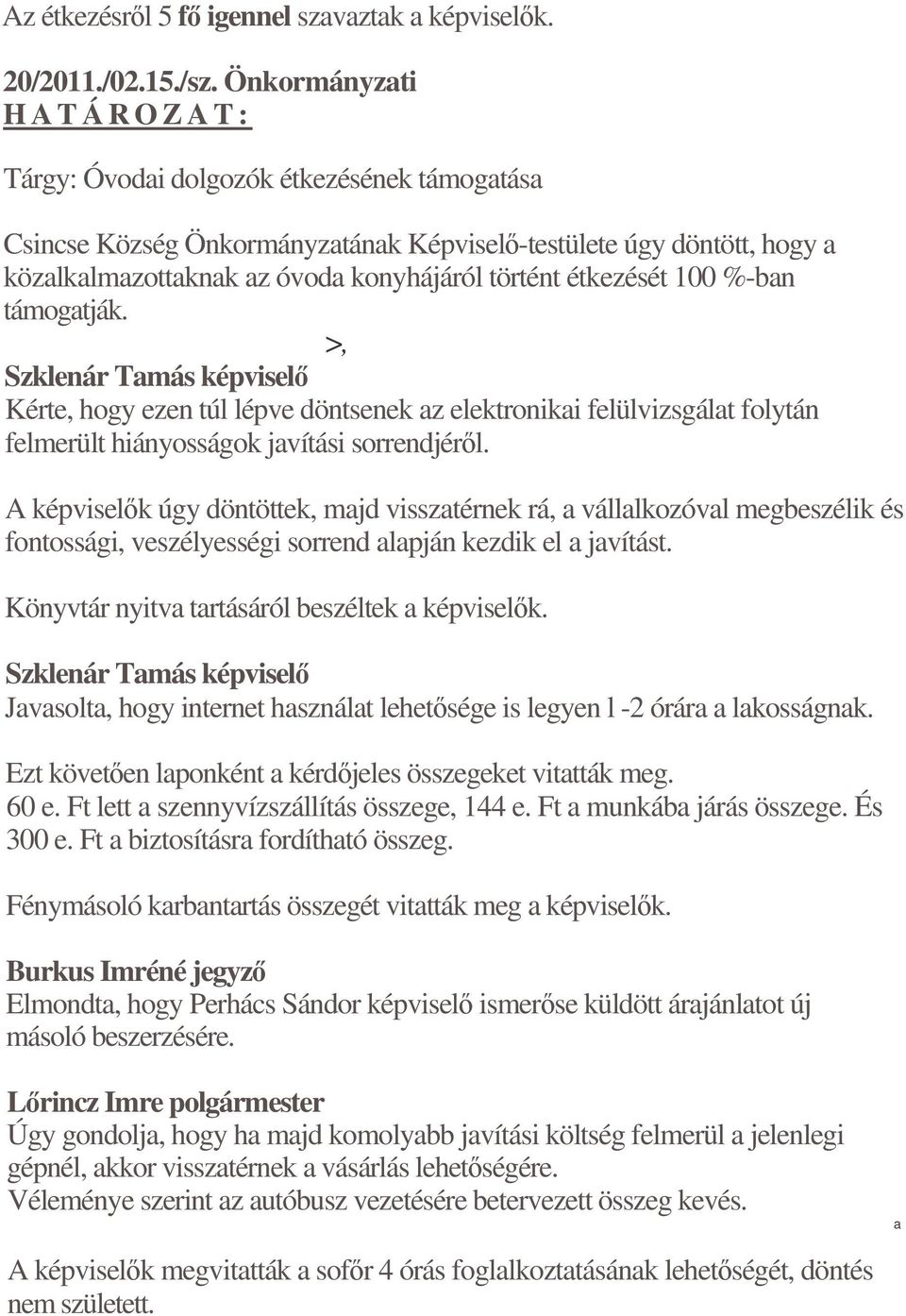 étkezését 100 %-ban támogatják. >, Kérte, hogy ezen túl lépve döntsenek az elektronikai felülvizsgálat folytán felmerült hiányosságok javítási sorrendjérl.