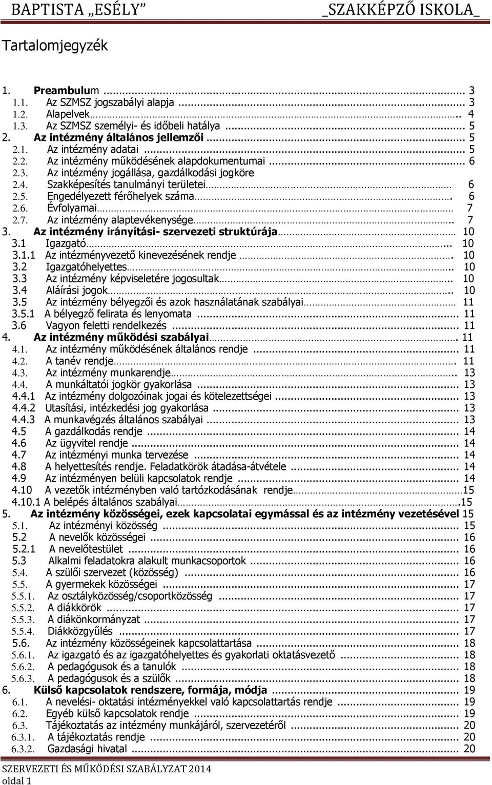 7. Az intézmény alaptevékenysége.. 7 3. Az intézmény irányítási- szervezeti struktúrája 10 3.1 Igazgató... 10 3.1.1 Az intézményvezető kinevezésének rendje. 10 3.2 Igazgatóhelyettes.. 10 3.3 Az intézmény képviseletére jgsultak.