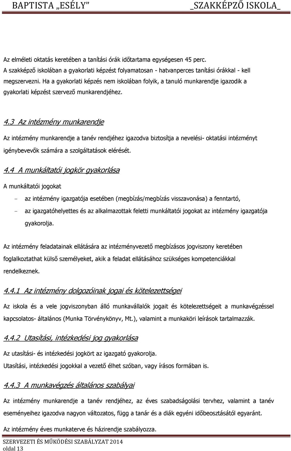 3 Az intézmény munkarendje Az intézmény munkarendje a tanév rendjéhez igazdva biztsítja a nevelési- ktatási intézményt igénybevevők számára a szlgáltatásk elérését. 4.