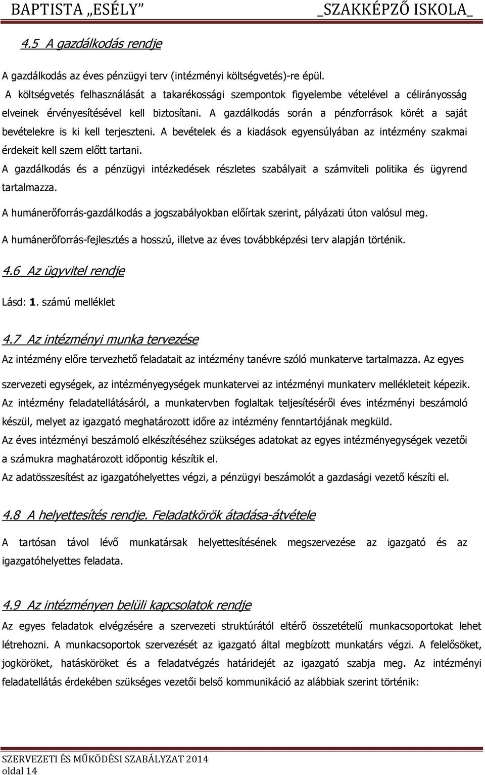 A gazdálkdás srán a pénzfrrásk körét a saját bevételekre is ki kell terjeszteni. A bevételek és a kiadásk egyensúlyában az intézmény szakmai érdekeit kell szem előtt tartani.