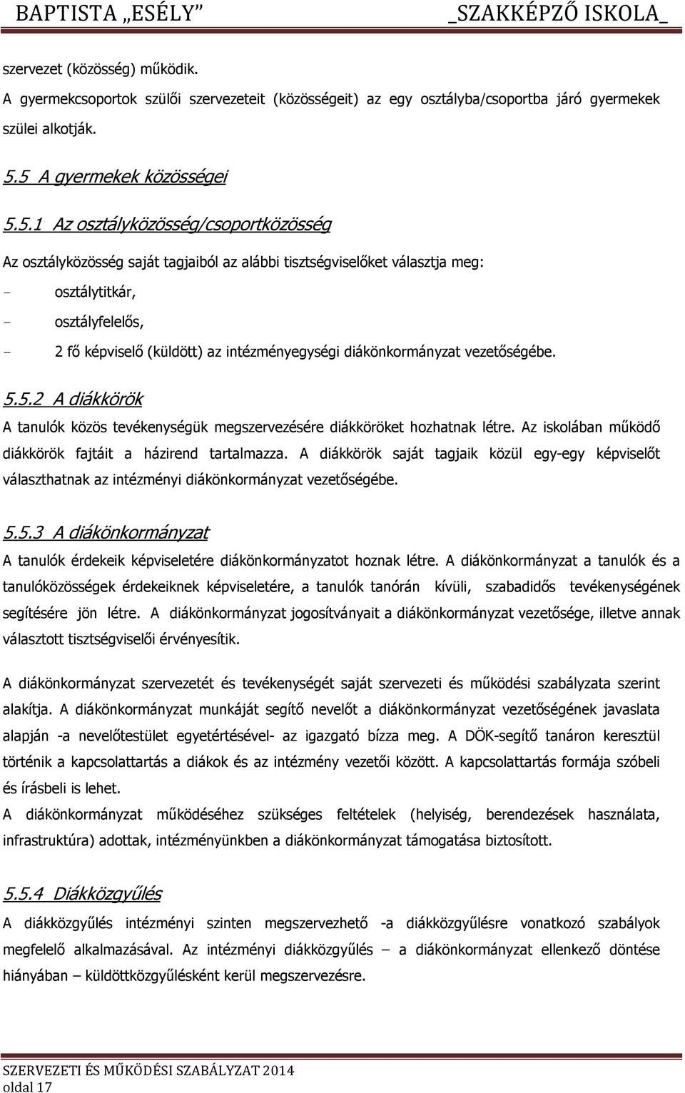 az intézményegységi diákönkrmányzat vezetőségébe. 5.5.2 A diákkörök A tanulók közös tevékenységük megszervezésére diákköröket hzhatnak létre.