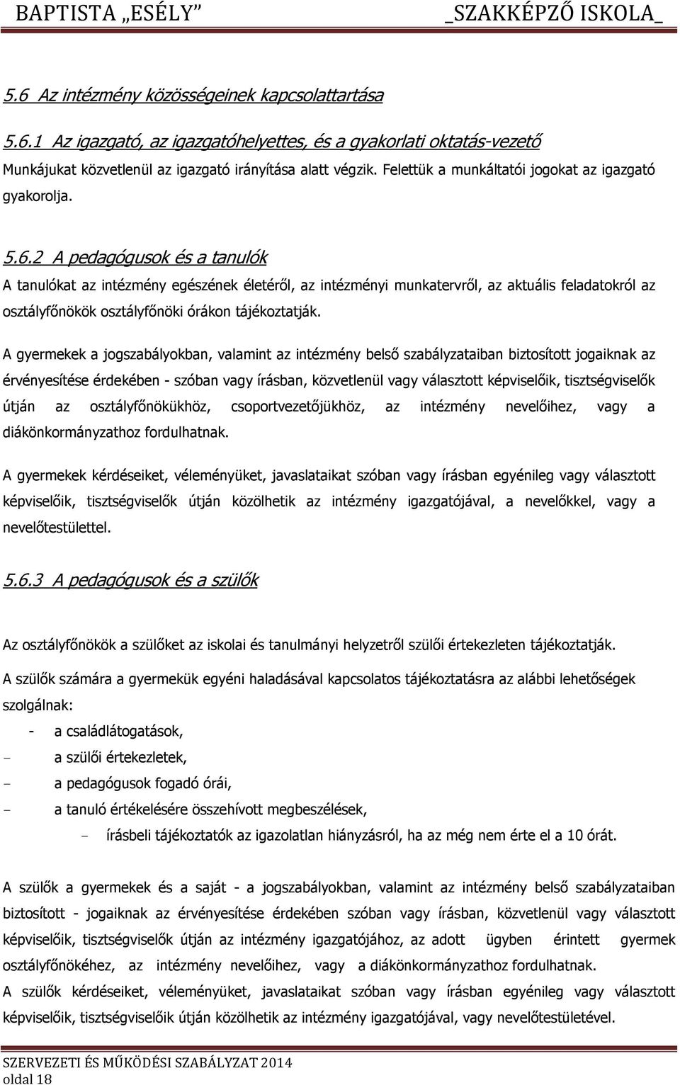 2 A pedagógusk és a tanulók A tanulókat az intézmény egészének életéről, az intézményi munkatervről, az aktuális feladatkról az sztályfőnökök sztályfőnöki órákn tájékztatják.