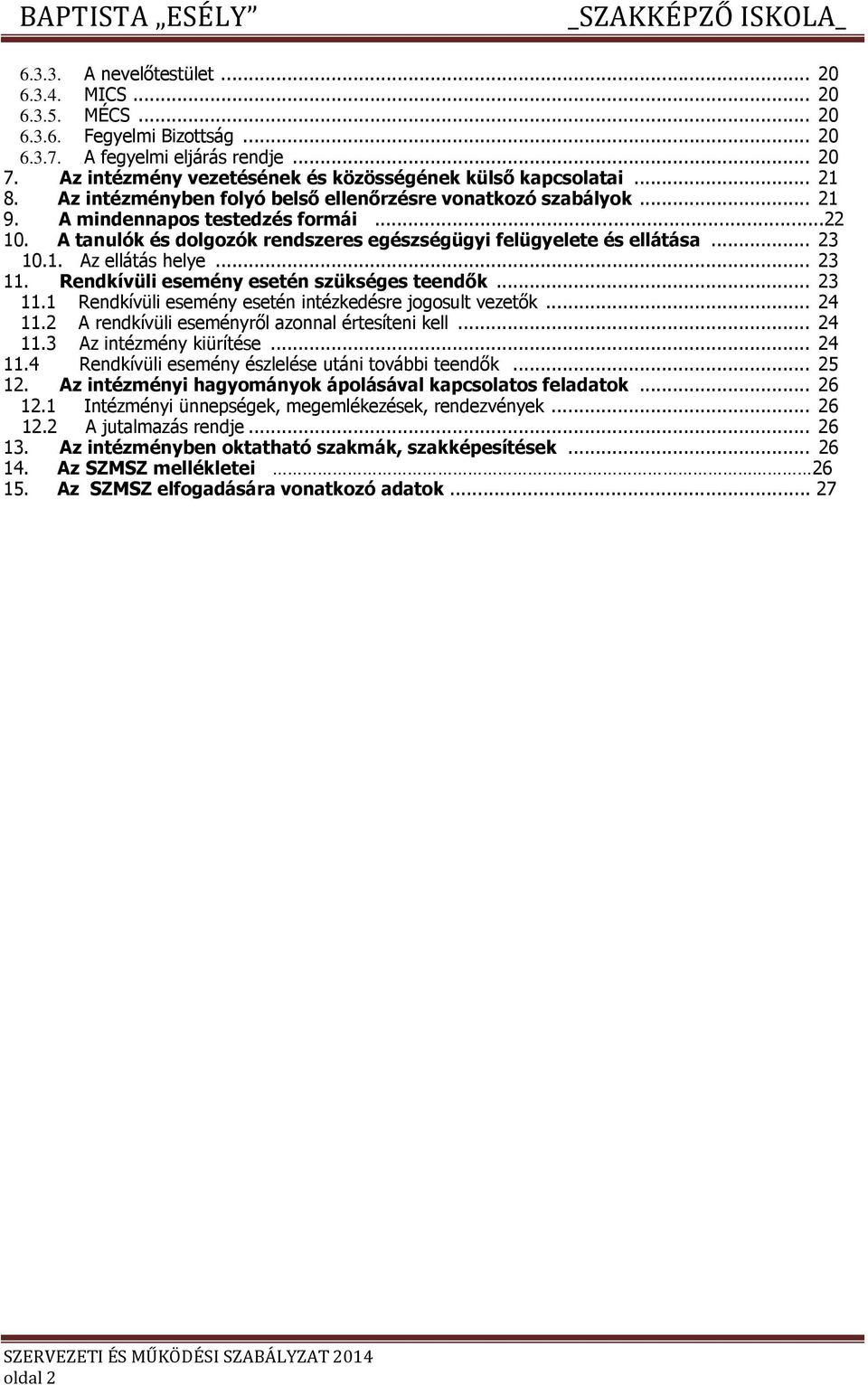 .. 23 11. Rendkívüli esemény esetén szükséges teendők... 23 11.1 Rendkívüli esemény esetén intézkedésre jgsult vezetők... 24 11.2 A rendkívüli eseményről aznnal értesíteni kell... 24 11.3 Az intézmény kiürítése.