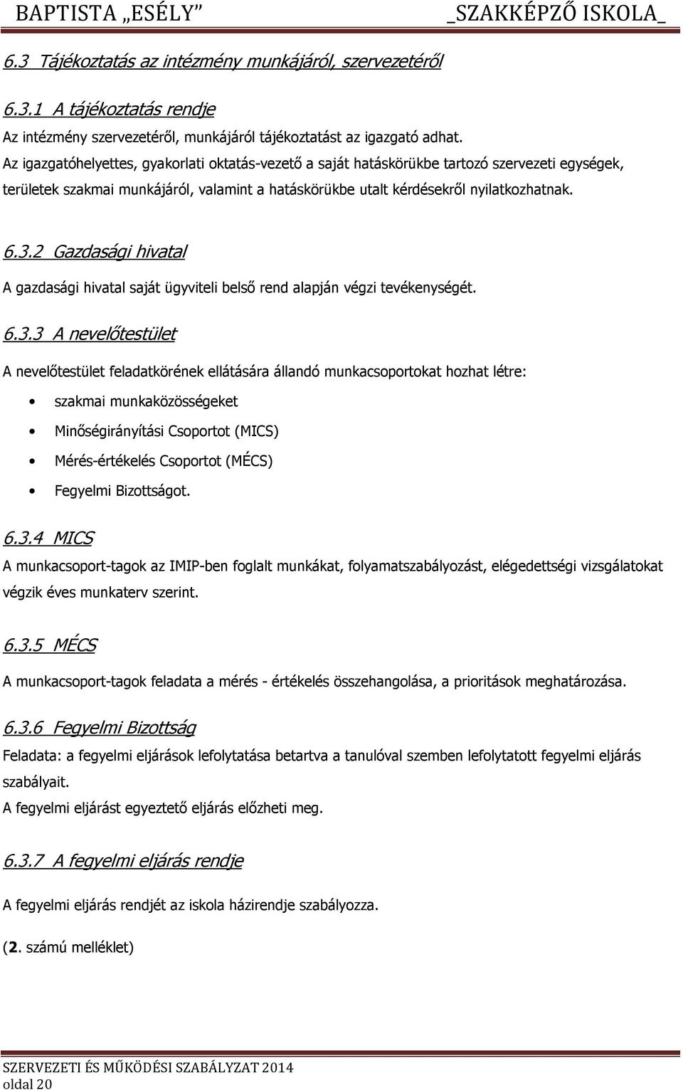 2 Gazdasági hivatal A gazdasági hivatal saját ügyviteli belső rend alapján végzi tevékenységét. 6.3.