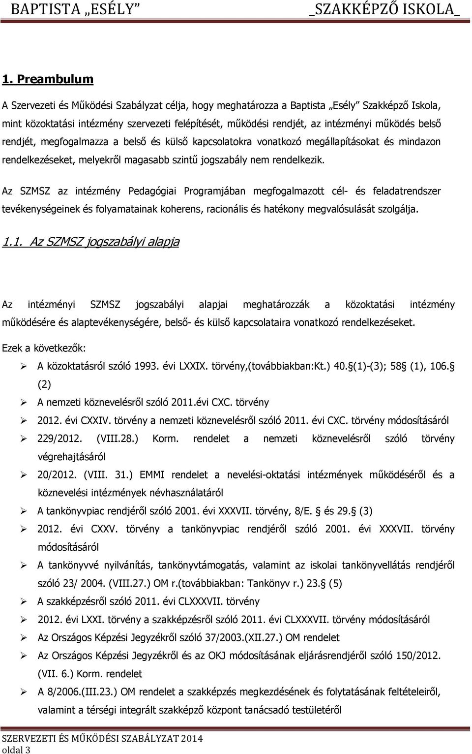 Az SZMSZ az intézmény Pedagógiai Prgramjában megfgalmaztt cél- és feladatrendszer tevékenységeinek és flyamatainak kherens, racinális és hatékny megvalósulását szlgálja. 1.