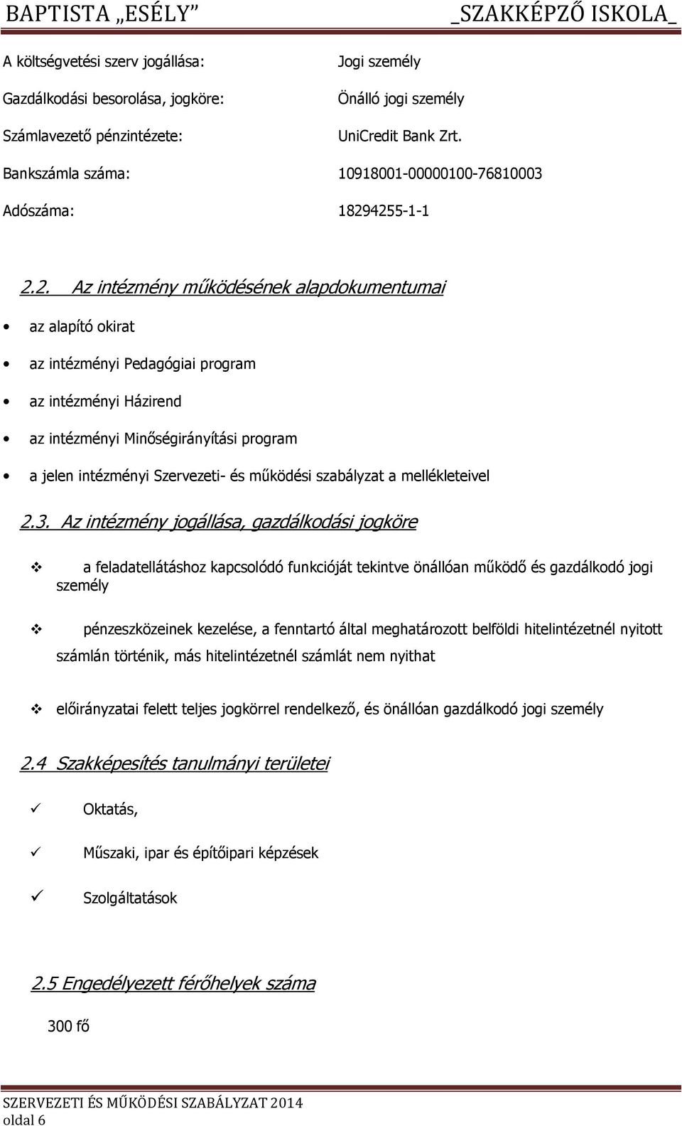 4255-1-1 2.2. Az intézmény működésének alapdkumentumai az alapító kirat az intézményi Pedagógiai prgram az intézményi Házirend az intézményi Minőségirányítási prgram a jelen intézményi Szervezeti- és