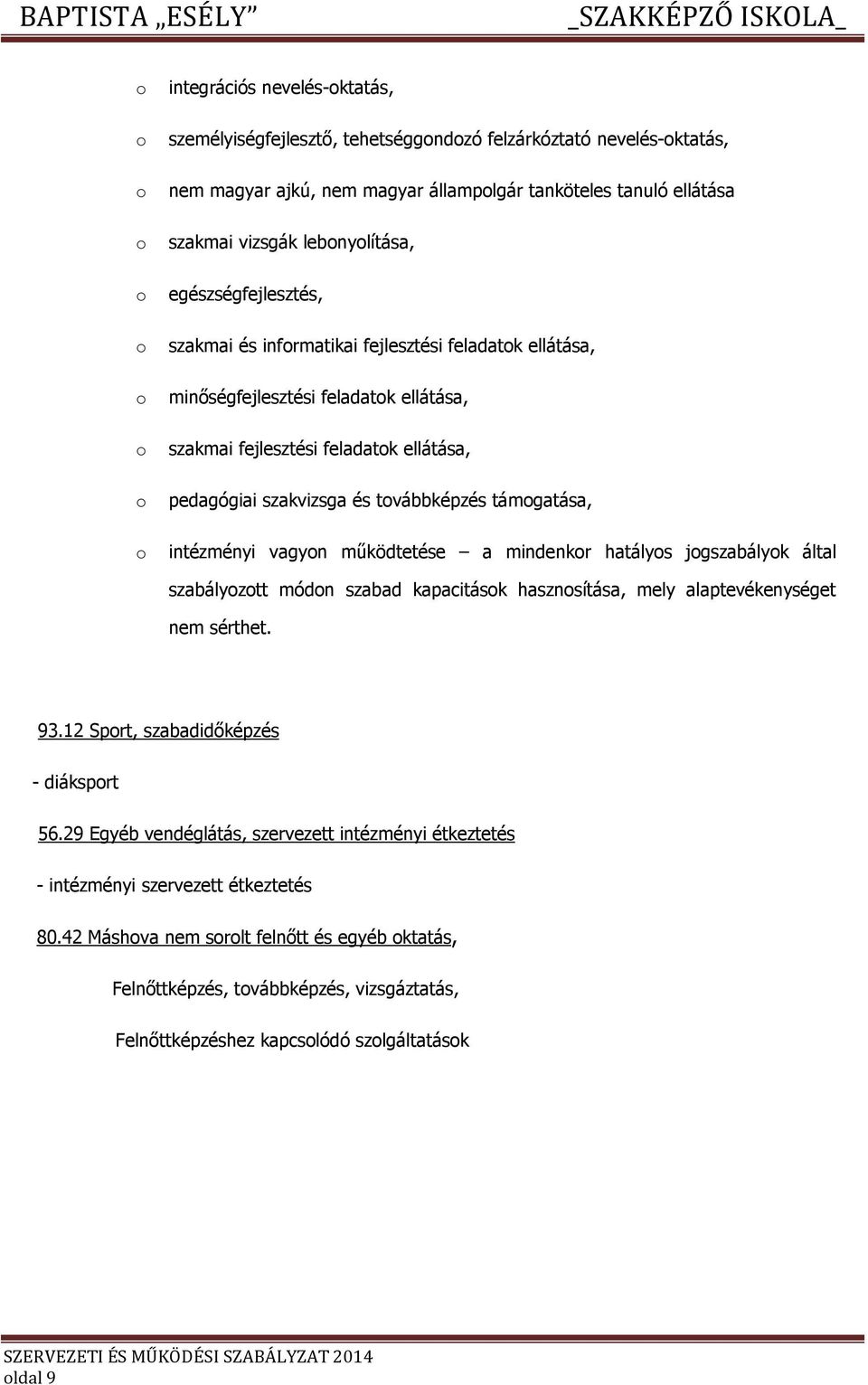 intézményi vagyn működtetése a mindenkr hatálys jgszabályk által szabályztt módn szabad kapacitásk hasznsítása, mely alaptevékenységet nem sérthet. 93.12 Sprt, szabadidőképzés - diáksprt 56.