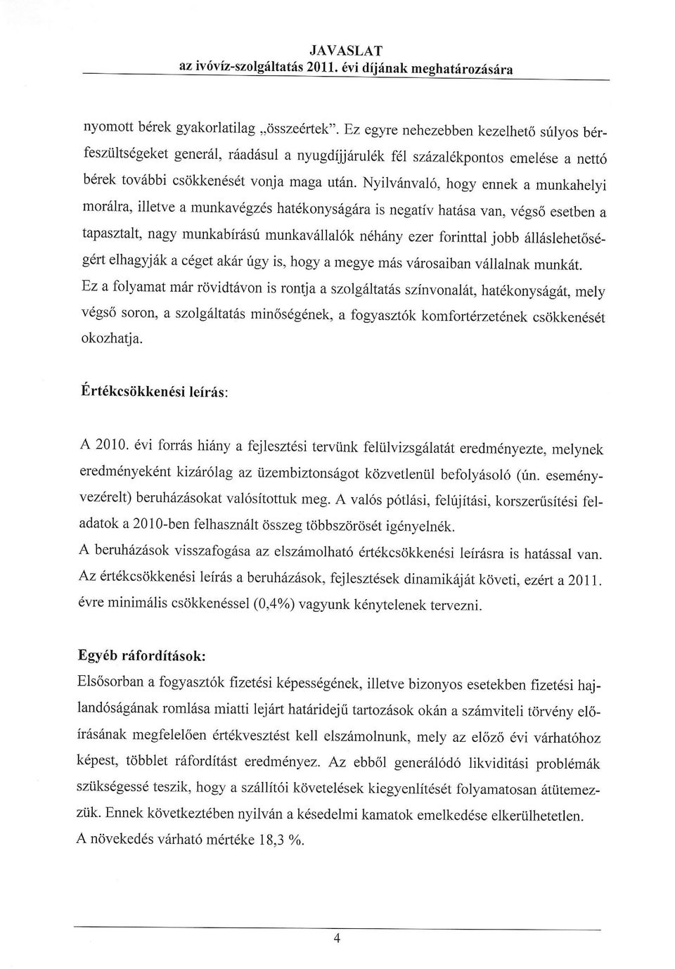 Nyilv6nval6, hogy ennek a munkahelyi mofiira, illetve a munkavdgz6s hat6konys6giira is negativ hatilsa van, v6gs6 esetben a tapasztalt, nagy munkabir6sri munkavrillal6k n6hriny ezer forinttal jobb