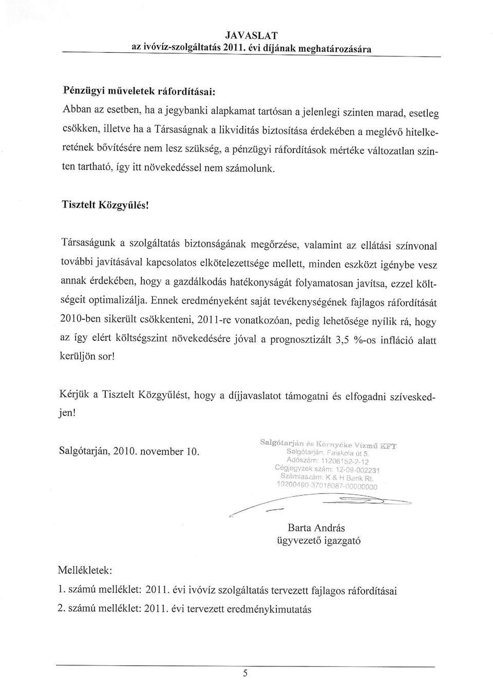 biztosit6sa drdekdben a megl6v6 hitelke_ retdnek b6vitds6re nem lesz sztiks6g, a plnztl,gyi r6fordit6sok mdrtdke vilitozatlan szinten tarthatl, igy itt nrivekeddssel nem sz6molunk.