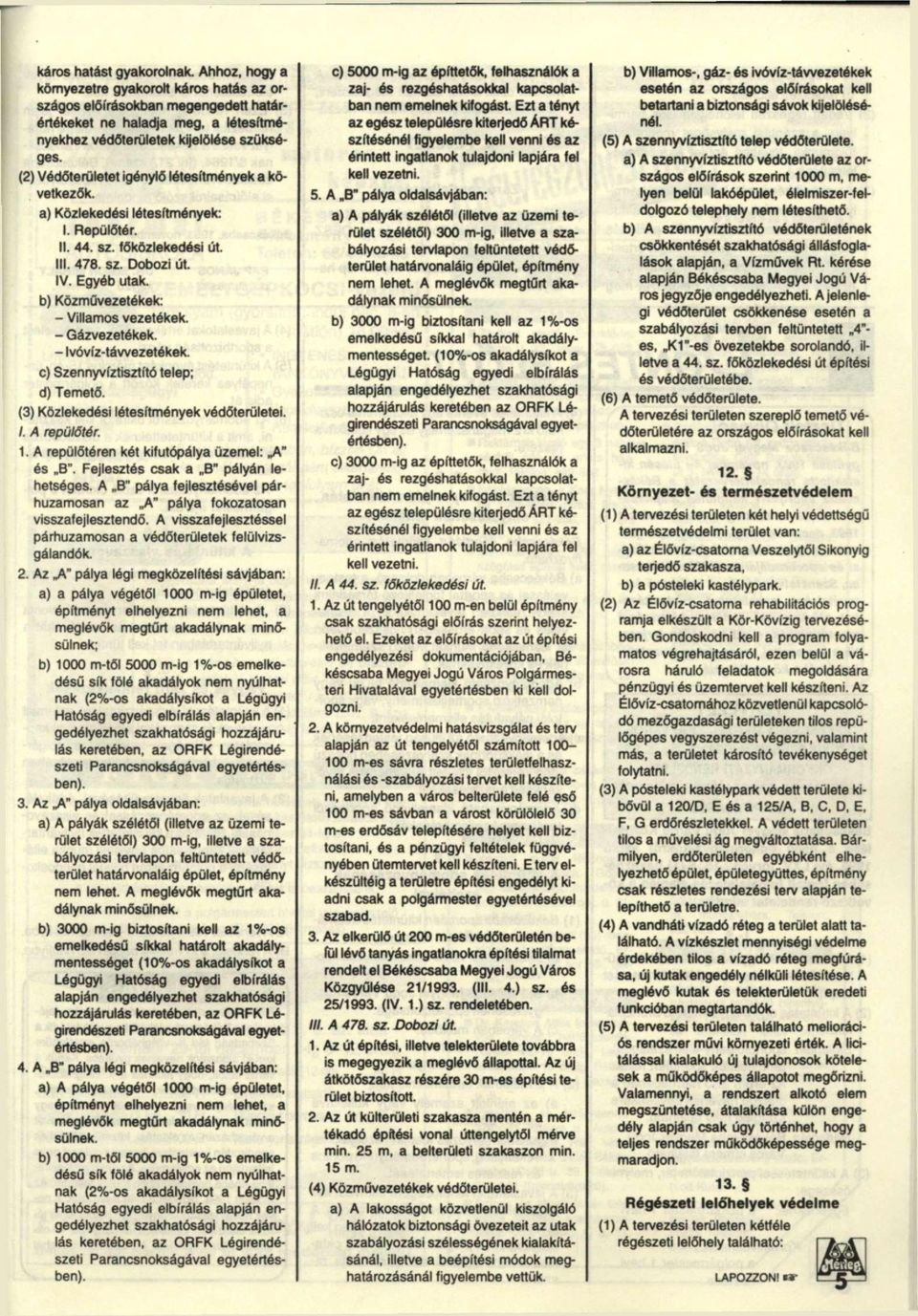 b) Közművezetékek: - Villamos vezetékek. - Gázvezetékek. - Ivóvíz-távvezetékek. c) Szennyvíztisztító telep; d) Temető. (3) Közlekedési létesítmények védőterületei. /. A repülőtér. 1.