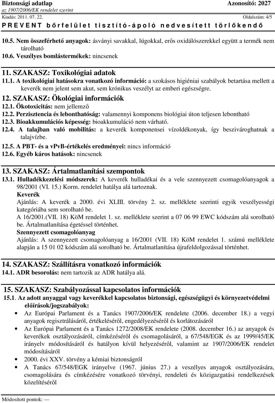 .1. A toxikológiai hatásokra vonatkozó információ: a szokásos higiéniai szabályok betartása mellett a keverék nem jelent sem akut, sem krónikus veszélyt az emberi egészségre. 12.