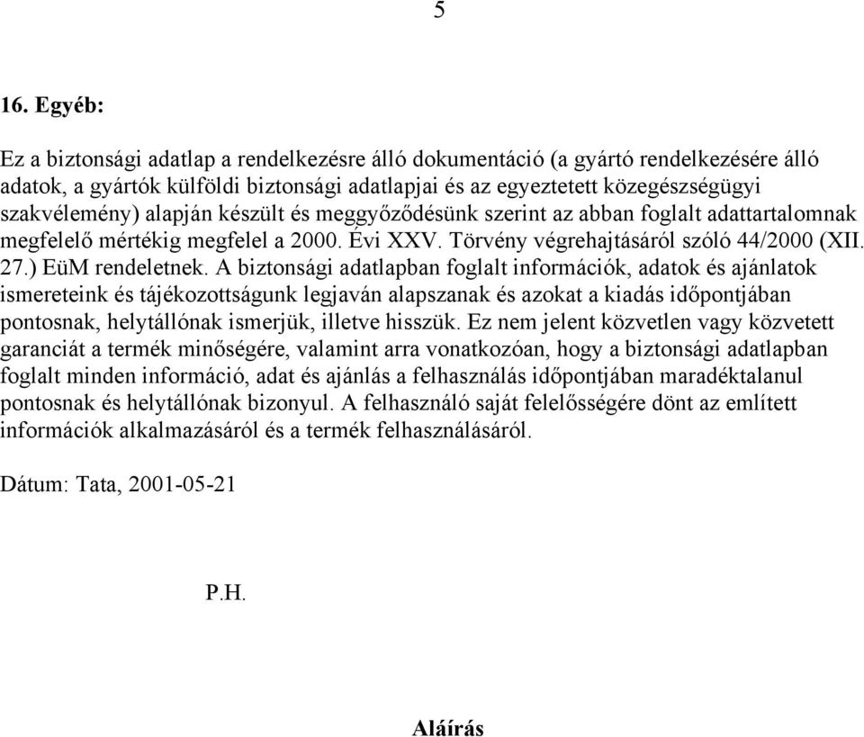 A biztonsági adatlapban foglalt információk, adatok és ajánlatok ismereteink és tájékozottságunk legjaván alapszanak és azokat a kiadás időpontjában pontosnak, helytállónak ismerjük, illetve hisszük.