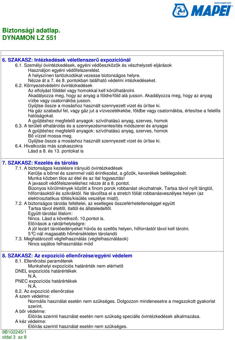 Környezetvédelmi óvintézkedések Az elfolyást földdel vagy homokkal kell körülhatárolni. Akadályozza meg, hogy az anyag a földre/föld alá jusson.