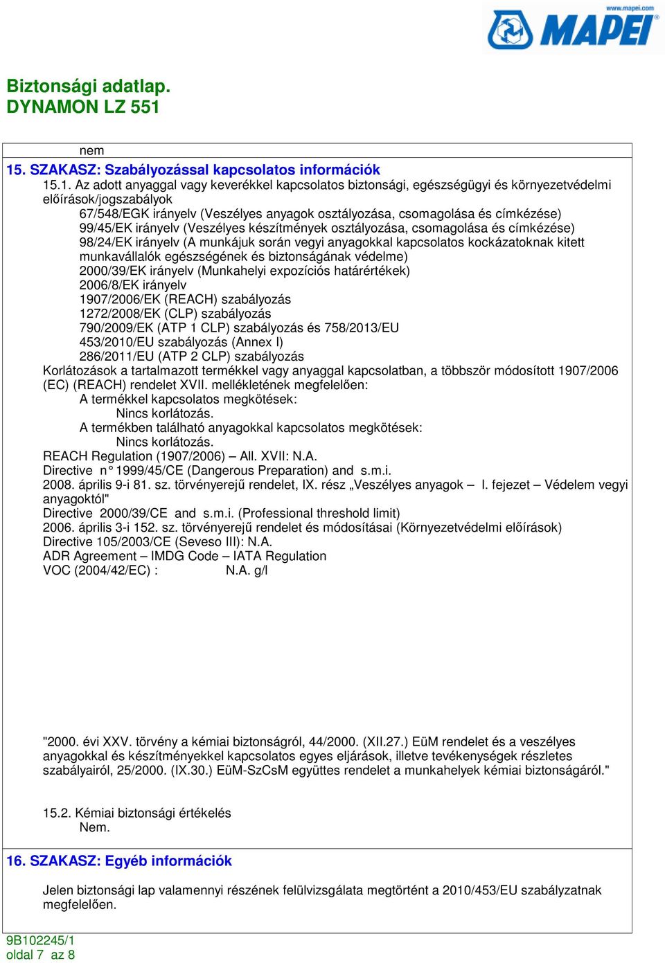 .1. Az adott anyaggal vagy keverékkel kapcsolatos biztonsági, egészségügyi és környezetvédelmi elıírások/jogszabályok 67/548/EGK irányelv (Veszélyes anyagok osztályozása, csomagolása és címkézése)