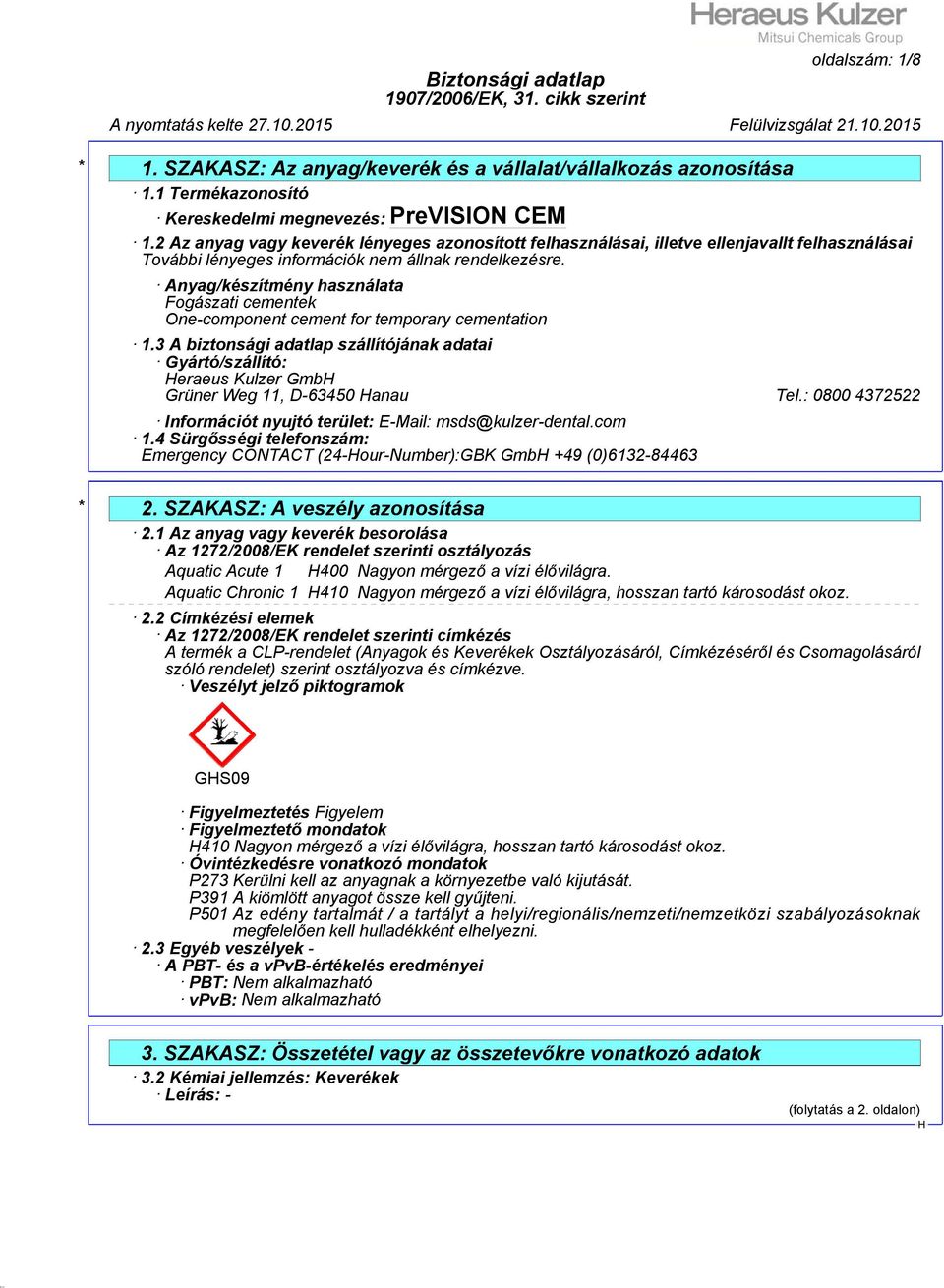 3 A biztonsági adatlap szállítójának adatai Gyártó/szállító: eraeus Kulzer Gmb Grüner Weg 11, D-63450 anau Tel.: 0800 4372522 Információt nyujtó terület: E-Mail: msds@kulzer-dental.com 1.