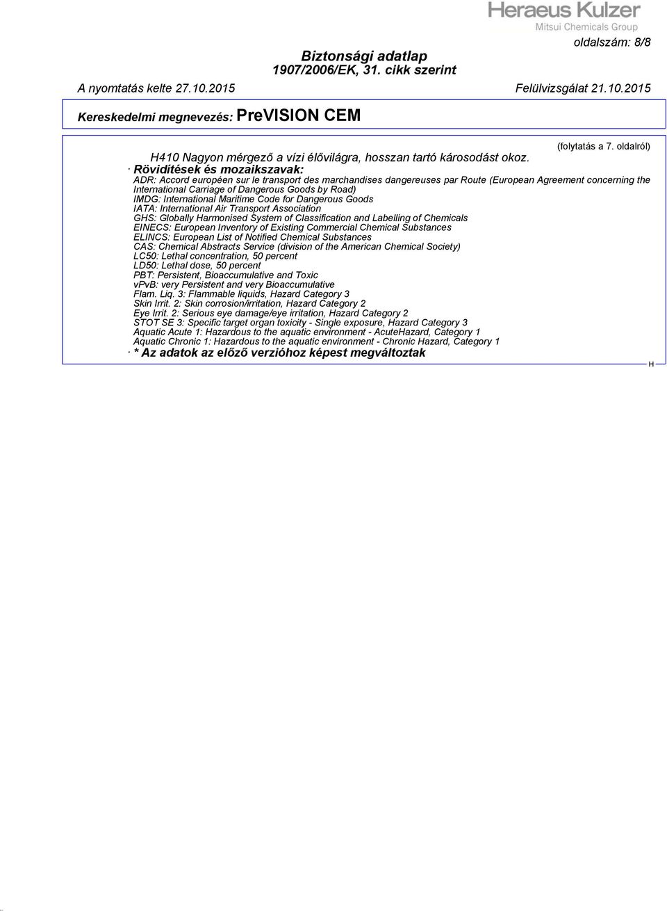 International Maritime Code for Dangerous Goods IATA: International Air Transport Association GS: Globally armonised System of Classification and Labelling of Chemicals EINECS: European Inventory of