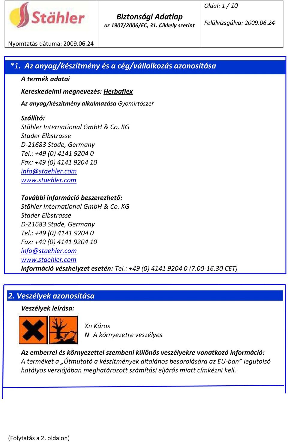 KG Stader Elbstrasse D-21683 Stade, Germany Tel.: +49 (0) 4141 9204 0 Fax: +49 (0) 4141 9204 10 info@staehler.com www.staehler.com További információ beszerezhető: Stähler International GmbH & Co.