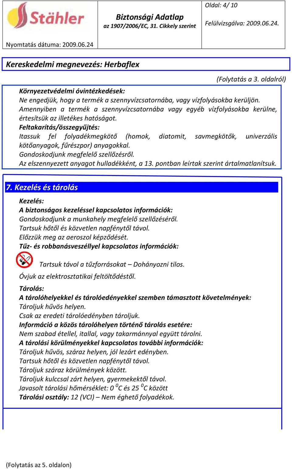 Feltakarítás/összegyűjtés: Itassuk fel folyadékmegkötő (homok, diatomit, savmegkötők, univerzális kötőanyagok, fűrészpor) anyagokkal. Gondoskodjunk megfelelő szellőzésről.