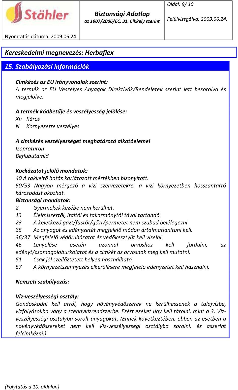 hatás korlátozott mértékben bizonyított. 50/53 Nagyon mérgező a vízi szervezetekre, a vízi környezetben hosszantartó károsodást okozhat. Biztonsági mondatok: 2 Gyermekek kezébe nem kerülhet.