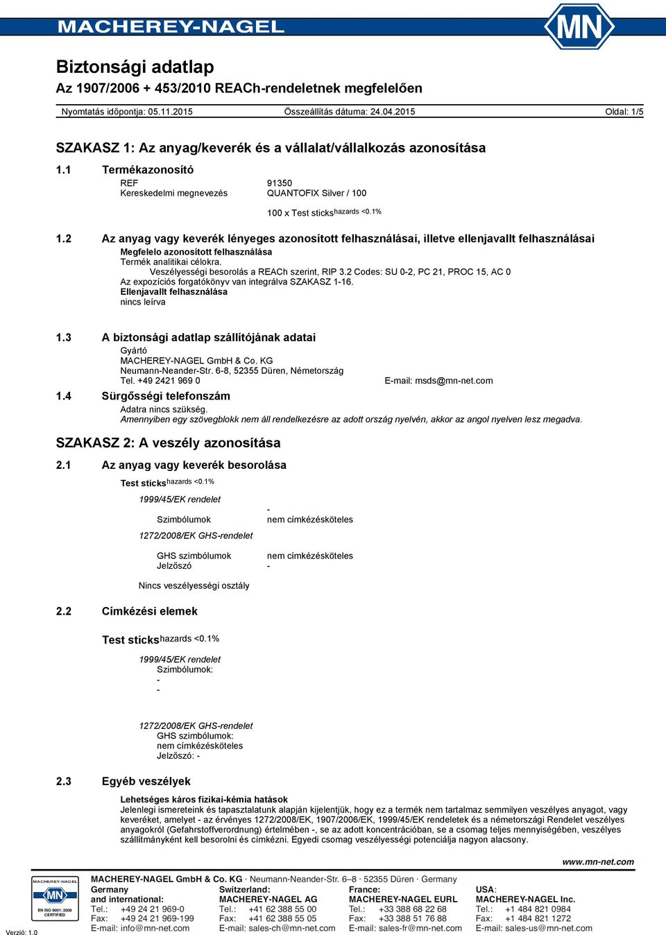 Veszélyességi besorolás a REACh szerint, RIP 3.2 Codes: SU 02, PC 21, PROC 15, AC 0 Az expozíciós forgatókönyv van integrálva SZAKASZ 116. Ellenjavallt felhasználása nincs leírva 1.