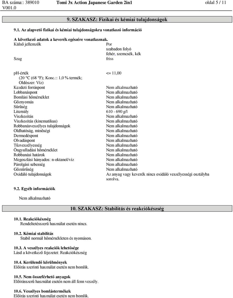 :: 1,0 % termék; Oldószer: Víz) Kezdeti forráspont Lobbanáspont Bomlási hőmérséklet Gőznyomás Sűrűség Litersúly Viszkozitás Viszkozitás (kinematikus) Robbanásveszélyes tulajdonságok Oldhatóság,